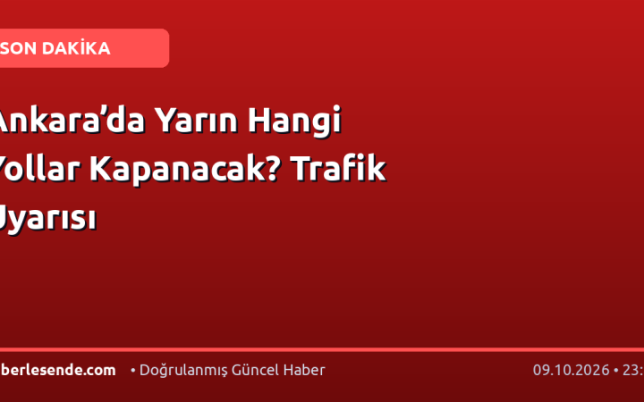 Ankara’da Yarın Hangi Yollar Kapanacak? Trafik Uyarısı
