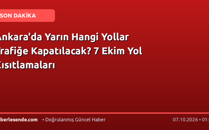 Ankara'da Yarın Hangi Yollar Trafiğe Kapatılacak? 7 Ekim Yol Kısıtlamaları