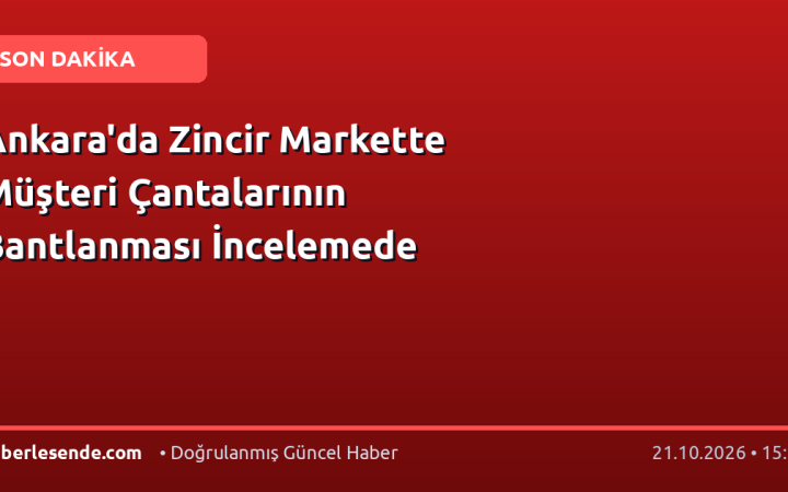 Ankara'da Zincir Markette Müşteri Çantalarının Bantlanması İncelemede