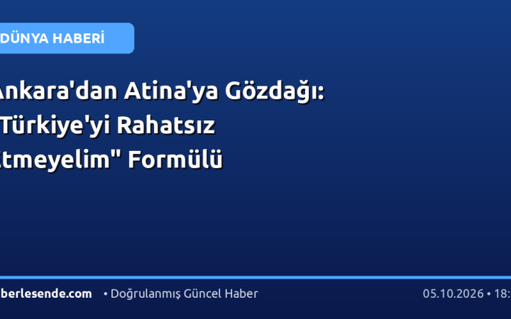 Ankara'dan Atina'ya Gözdağı: "Türkiye'yi Rahatsız Etmeyelim" Formülü