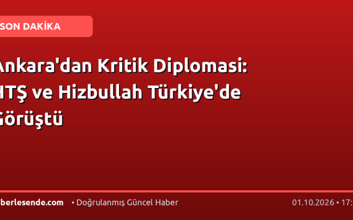 Ankara'dan Kritik Diplomasi: HTŞ ve Hizbullah Türkiye'de Görüştü