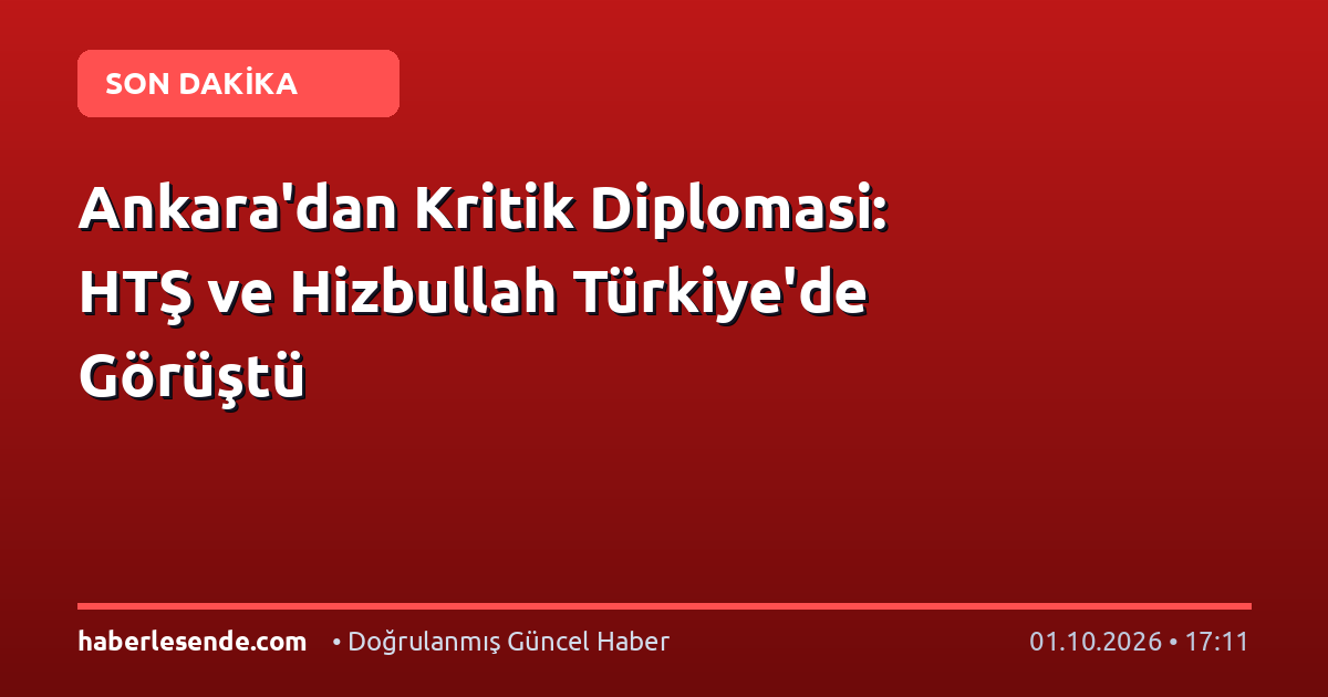 Ankara'dan Kritik Diplomasi: HTŞ ve Hizbullah Türkiye'de Görüştü
