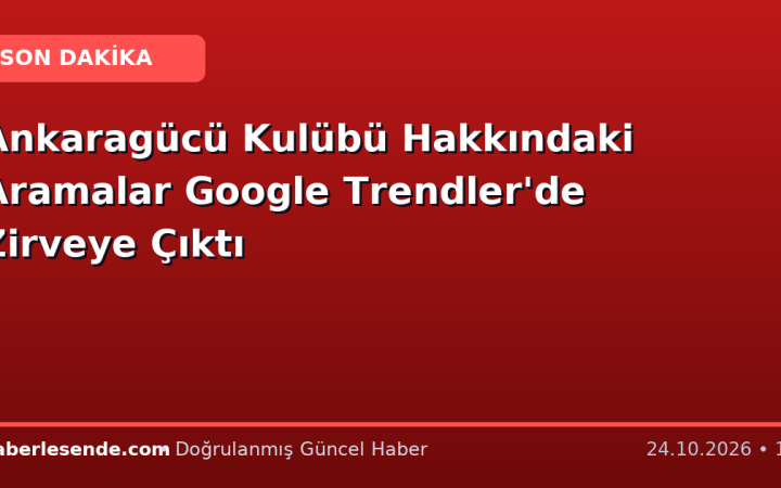 Ankaragücü Kulübü Hakkındaki Aramalar Google Trendler'de Zirveye Çıktı