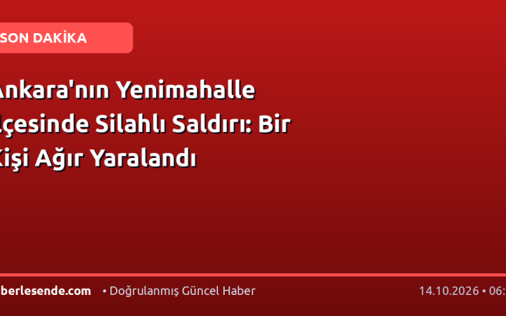 Ankara'nın Yenimahalle İlçesinde Silahlı Saldırı: Bir Kişi Ağır Yaralandı