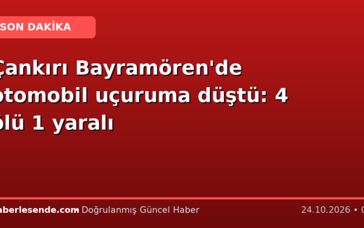 Çankırı Bayramören'de otomobil uçuruma düştü: 4 ölü 1 yaralı
