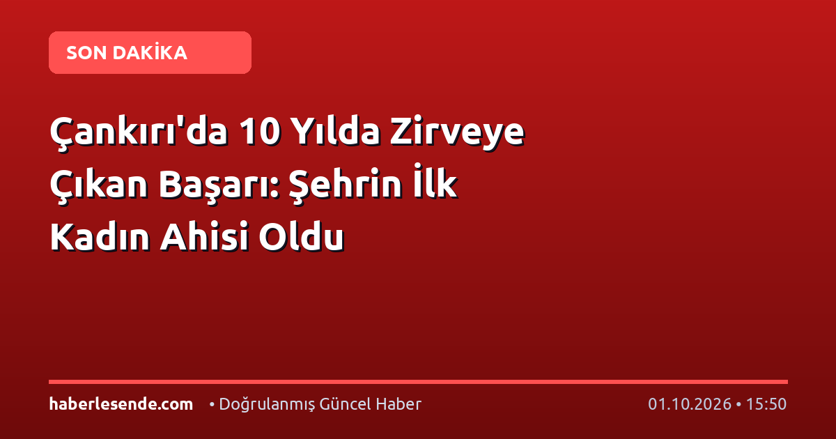 Çankırı'da 10 Yılda Zirveye Çıkan Başarı: Şehrin İlk Kadın Ahisi Oldu