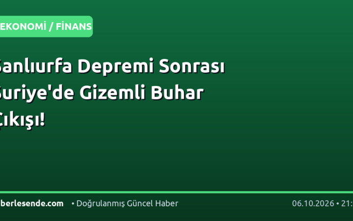 Şanlıurfa Depremi Sonrası Suriye'de Gizemli Buhar Çıkışı!