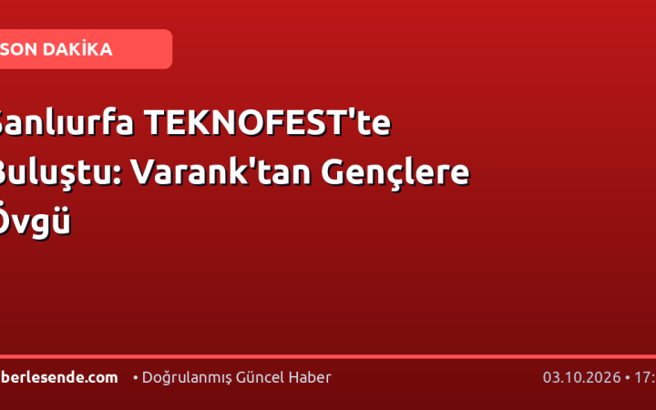 Şanlıurfa TEKNOFEST'te Buluştu: Varank'tan Gençlere Övgü