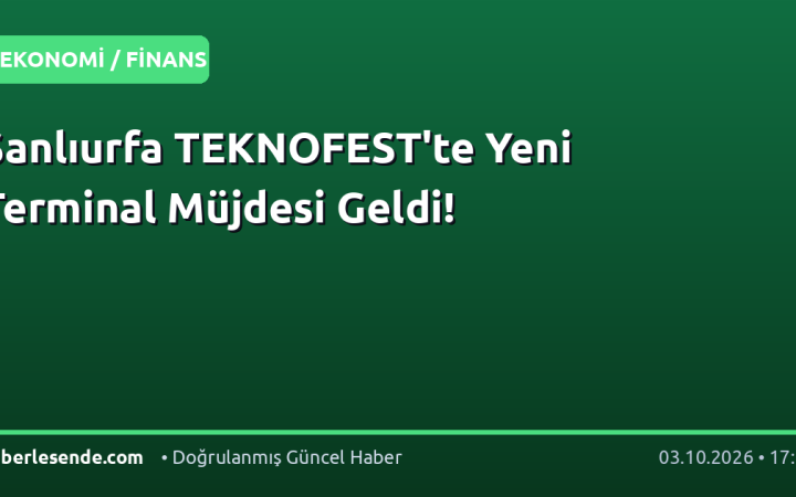Şanlıurfa TEKNOFEST'te Yeni Terminal Müjdesi Geldi!