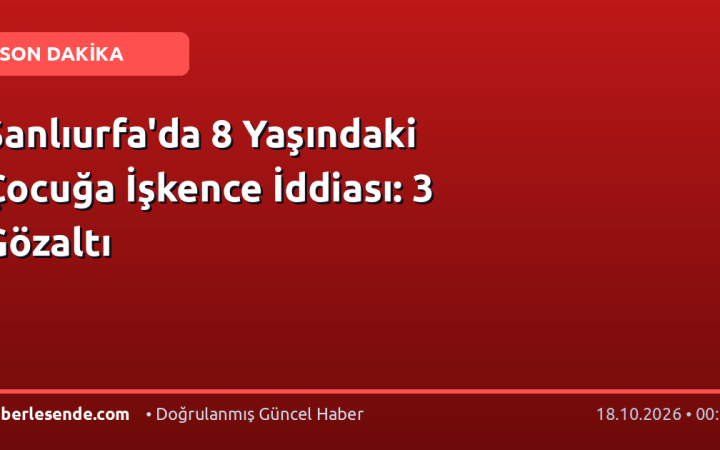 Şanlıurfa'da 8 Yaşındaki Çocuğa İşkence İddiası: 3 Gözaltı