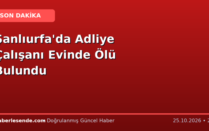 Şanlıurfa'da Adliye Çalışanı Evinde Ölü Bulundu