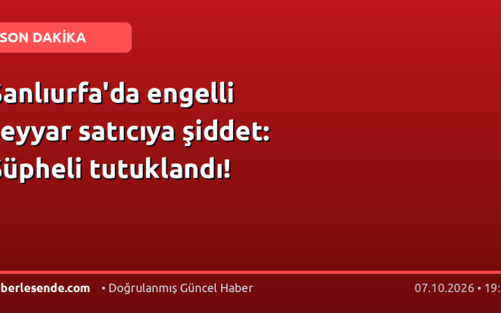 Şanlıurfa'da engelli seyyar satıcıya şiddet: Şüpheli tutuklandı!