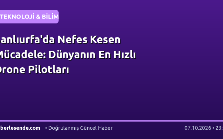 Şanlıurfa'da Nefes Kesen Mücadele: Dünyanın En Hızlı Drone Pilotları