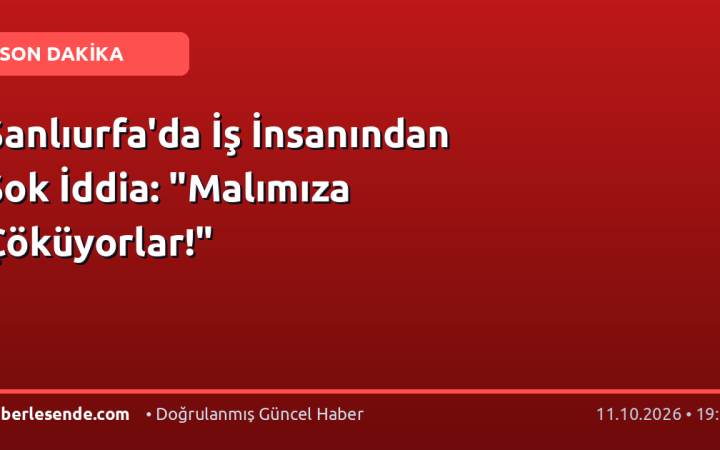 Şanlıurfa'da İş İnsanından Şok İddia: "Malımıza Çöküyorlar!"