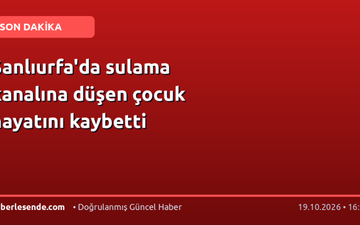Şanlıurfa'da sulama kanalına düşen çocuk hayatını kaybetti
