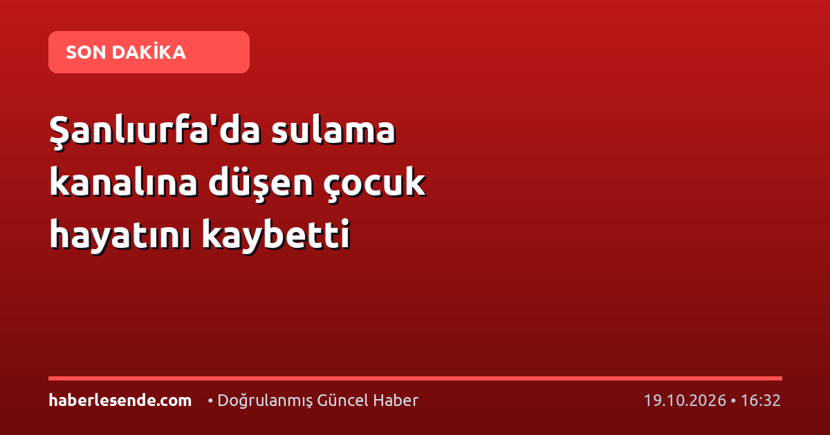 Şanlıurfa'da sulama kanalına düşen çocuk hayatını kaybetti