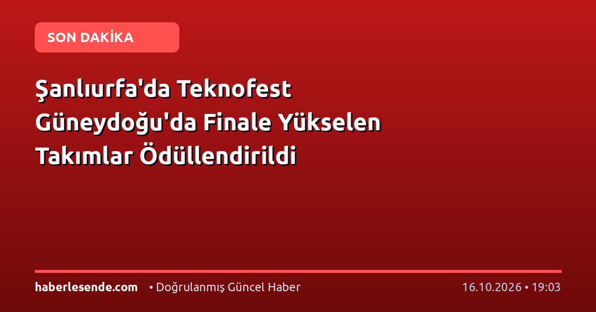Şanlıurfa'da Teknofest Güneydoğu'da Finale Yükselen Takımlar Ödüllendirildi