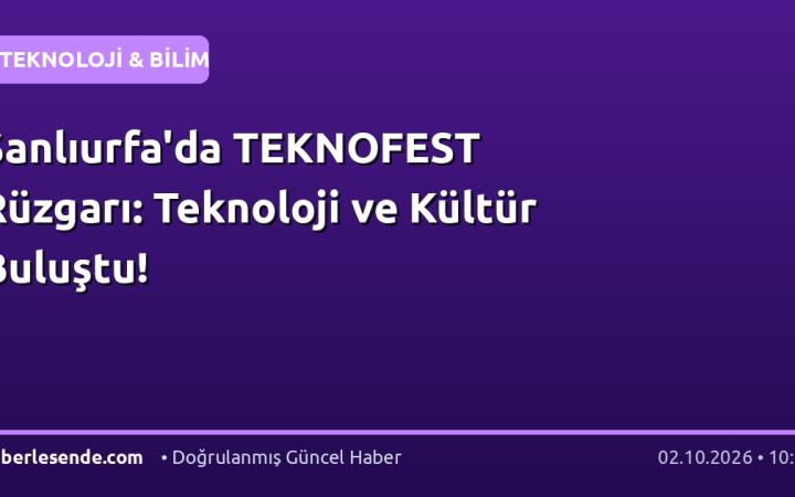 Şanlıurfa'da TEKNOFEST Rüzgarı: Teknoloji ve Kültür Buluştu!