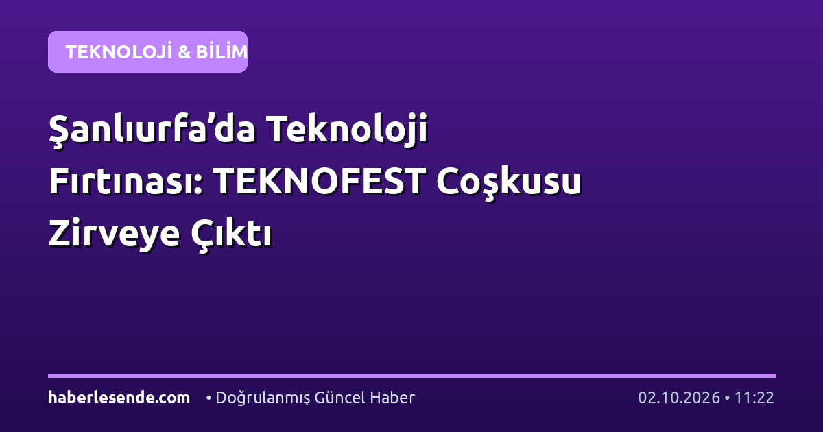 Şanlıurfa’da Teknoloji Fırtınası: TEKNOFEST Coşkusu Zirveye Çıktı