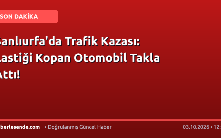 Şanlıurfa'da Trafik Kazası: Lastiği Kopan Otomobil Takla Attı!
