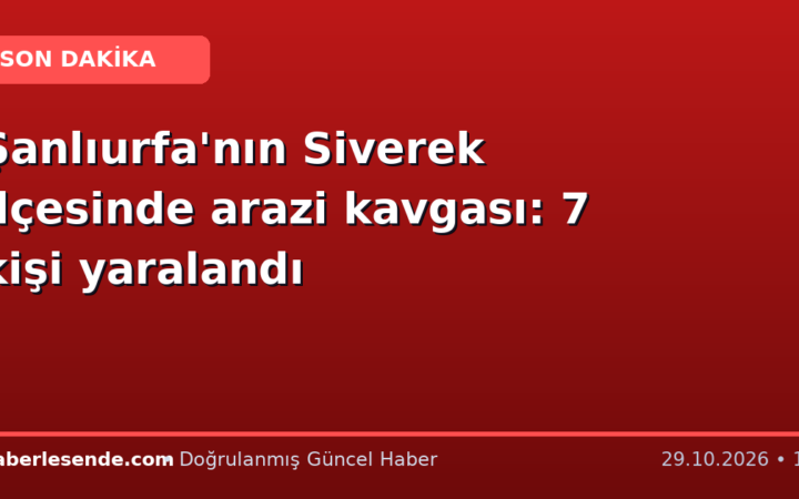 Şanlıurfa'nın Siverek ilçesinde arazi kavgası: 7 kişi yaralandı