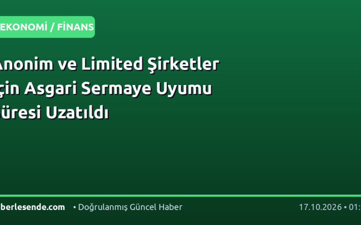 Anonim ve Limited Şirketler İçin Asgari Sermaye Uyumu Süresi Uzatıldı