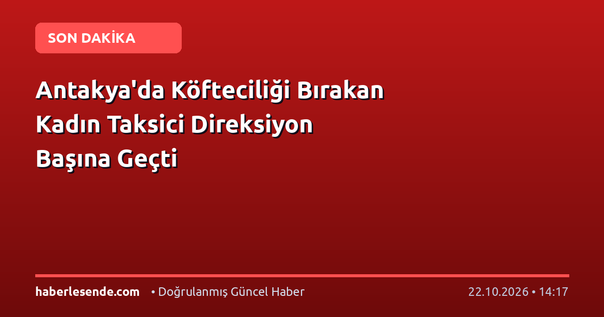 Antakya'da Köfteciliği Bırakan Kadın Taksici Direksiyon Başına Geçti