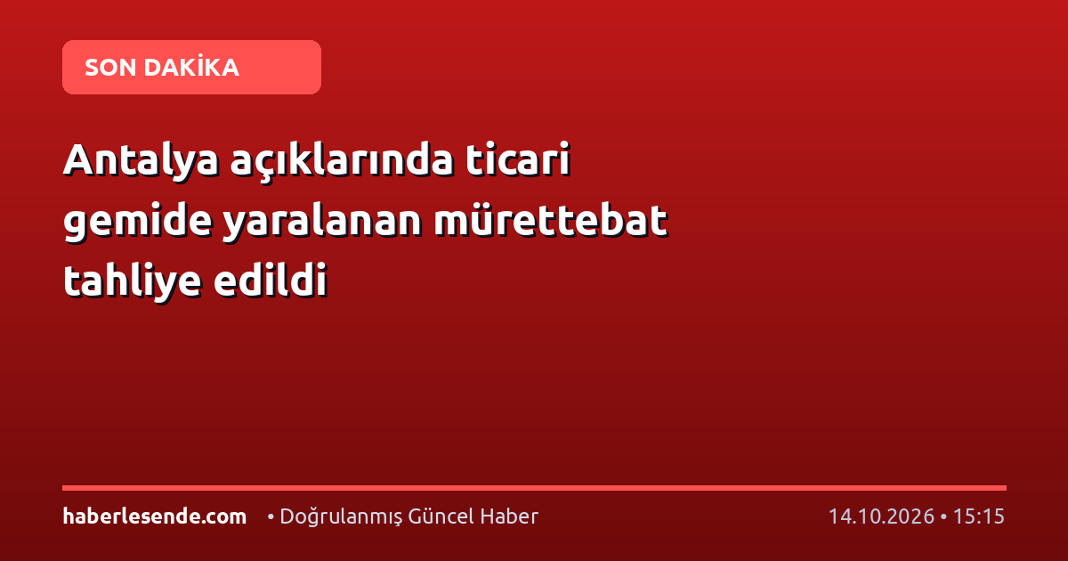 Antalya açıklarında ticari gemide yaralanan mürettebat tahliye edildi