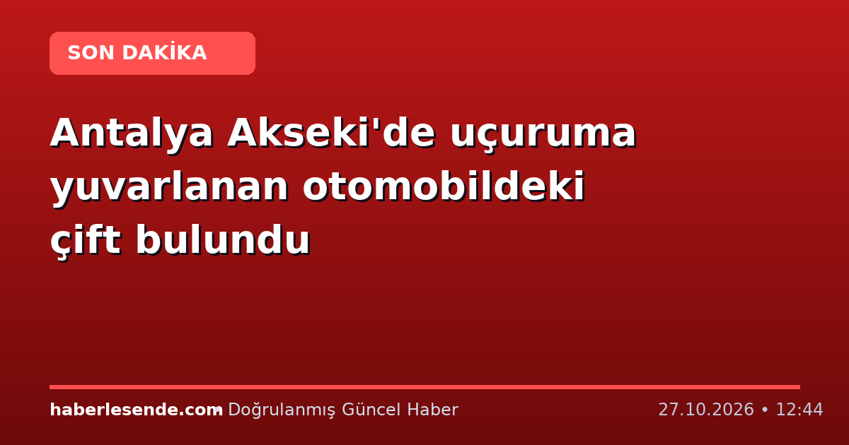 Antalya Akseki'de uçuruma yuvarlanan otomobildeki çift bulundu