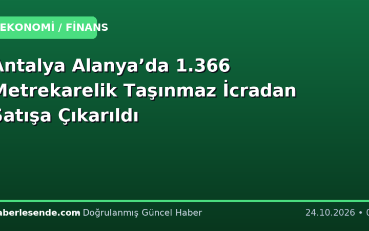Antalya Alanya’da 1.366 Metrekarelik Taşınmaz İcradan Satışa Çıkarıldı