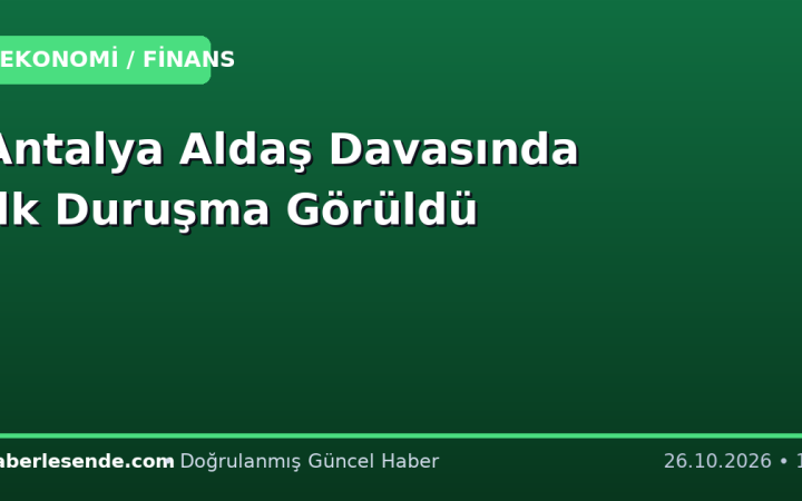 Antalya Aldaş Davasında İlk Duruşma Görüldü