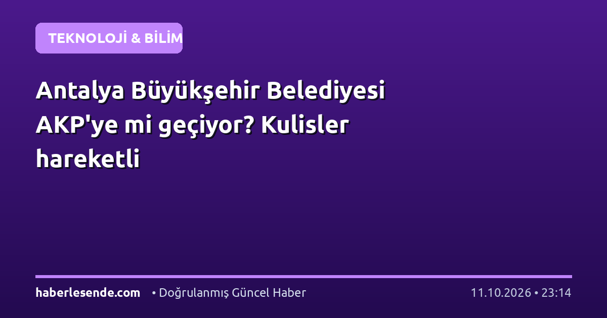 Antalya Büyükşehir Belediyesi AKP'ye mi geçiyor? Kulisler hareketli