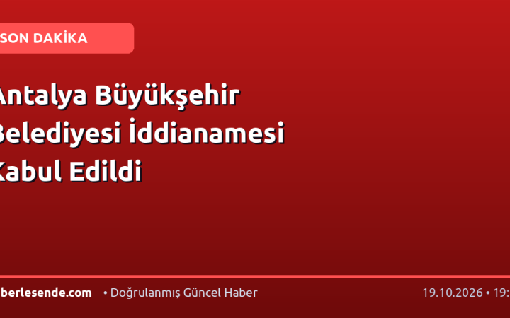 Antalya Büyükşehir Belediyesi İddianamesi Kabul Edildi