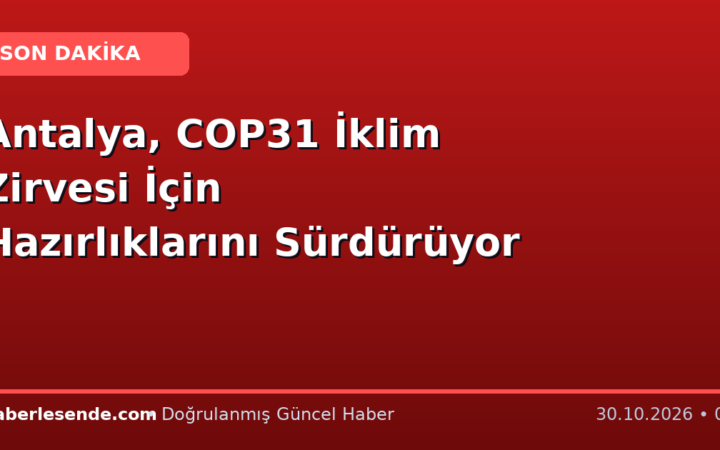 Antalya, COP31 İklim Zirvesi İçin Hazırlıklarını Sürdürüyor
