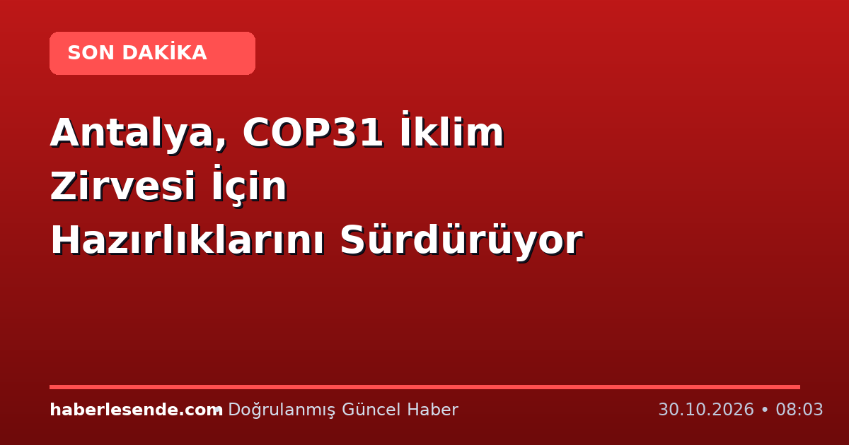 Antalya, COP31 İklim Zirvesi İçin Hazırlıklarını Sürdürüyor
