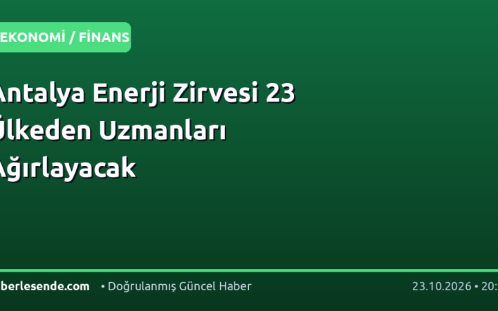 Antalya Enerji Zirvesi 23 Ülkeden Uzmanları Ağırlayacak