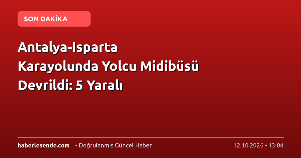Antalya-Isparta Karayolunda Yolcu Midibüsü Devrildi: 5 Yaralı