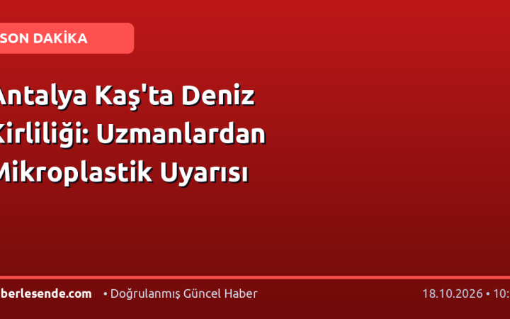 Antalya Kaş'ta Deniz Kirliliği: Uzmanlardan Mikroplastik Uyarısı