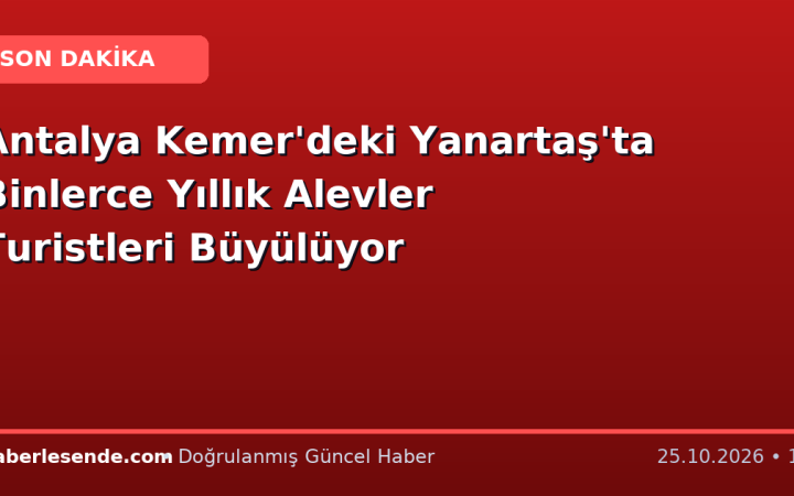 Antalya Kemer'deki Yanartaş'ta Binlerce Yıllık Alevler Turistleri Büyülüyor