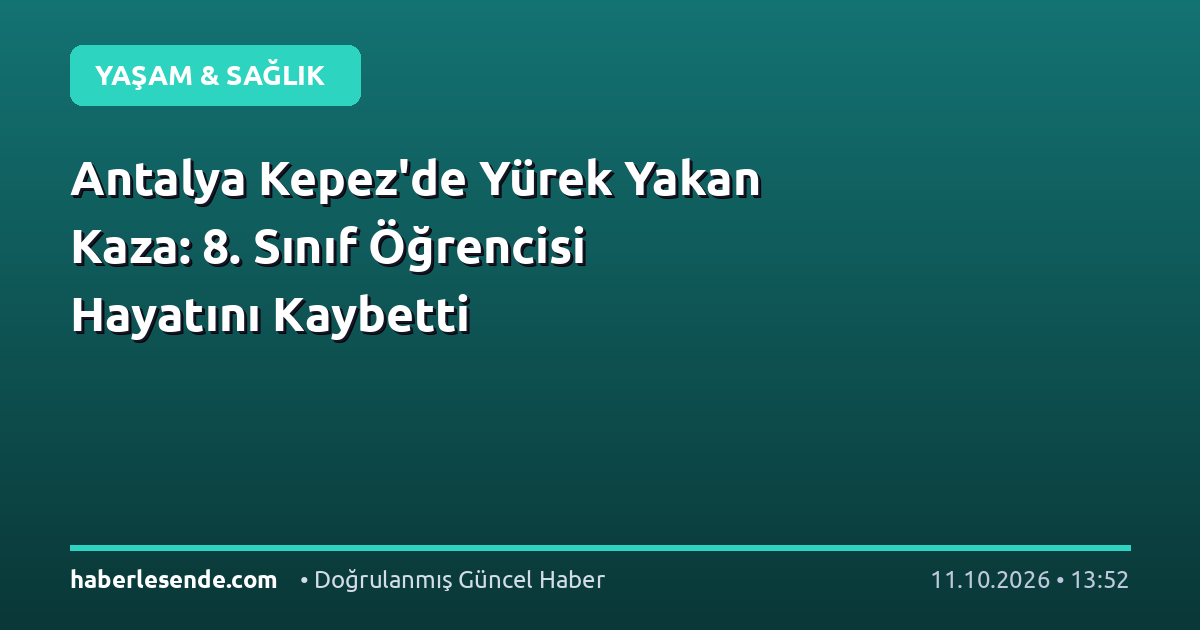 Antalya Kepez'de Yürek Yakan Kaza: 8. Sınıf Öğrencisi Hayatını Kaybetti