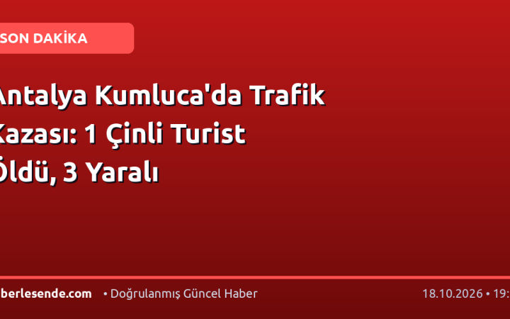 Antalya Kumluca'da Trafik Kazası: 1 Çinli Turist Öldü, 3 Yaralı
