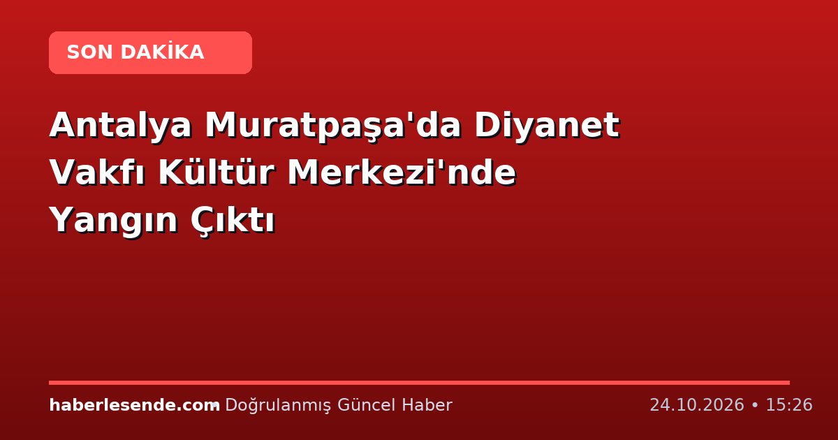 Antalya Muratpaşa'da Diyanet Vakfı Kültür Merkezi'nde Yangın Çıktı