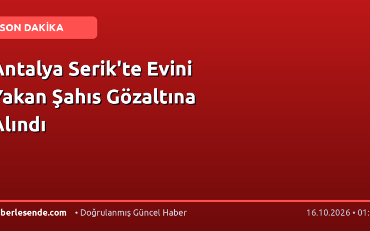 Antalya Serik'te Evini Yakan Şahıs Gözaltına Alındı