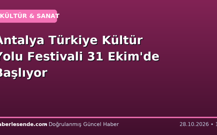 Antalya Türkiye Kültür Yolu Festivali 31 Ekim'de Başlıyor