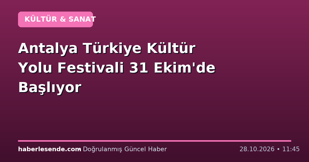 Antalya Türkiye Kültür Yolu Festivali 31 Ekim'de Başlıyor
