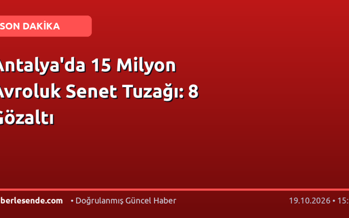 Antalya'da 15 Milyon Avroluk Senet Tuzağı: 8 Gözaltı