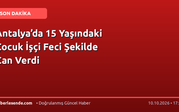 Antalya’da 15 Yaşındaki Çocuk İşçi Feci Şekilde Can Verdi