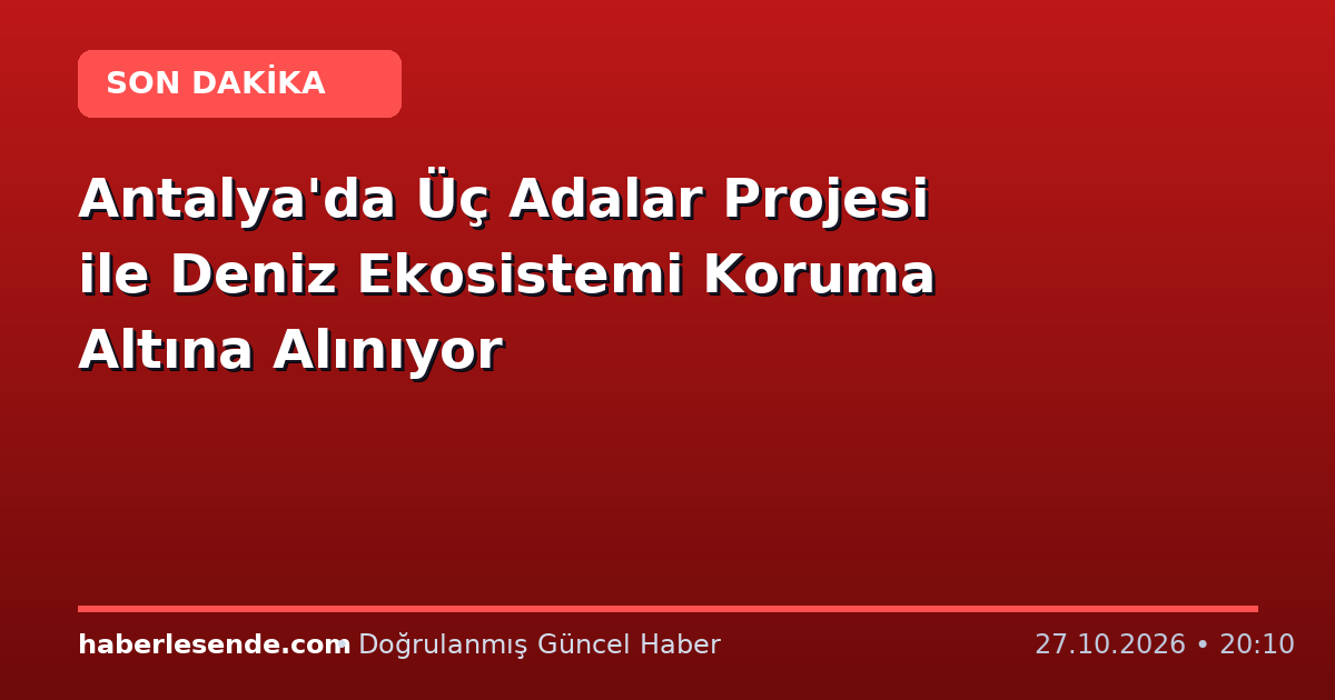 Antalya'da Üç Adalar Projesi ile Deniz Ekosistemi Koruma Altına Alınıyor