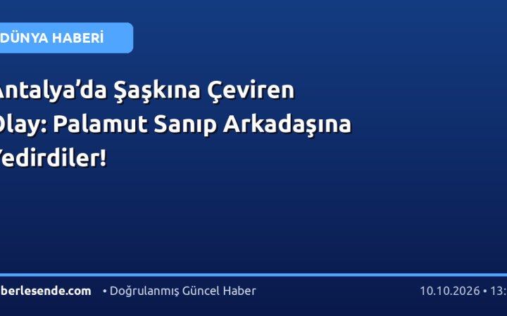 Antalya’da Şaşkına Çeviren Olay: Palamut Sanıp Arkadaşına Yedirdiler!