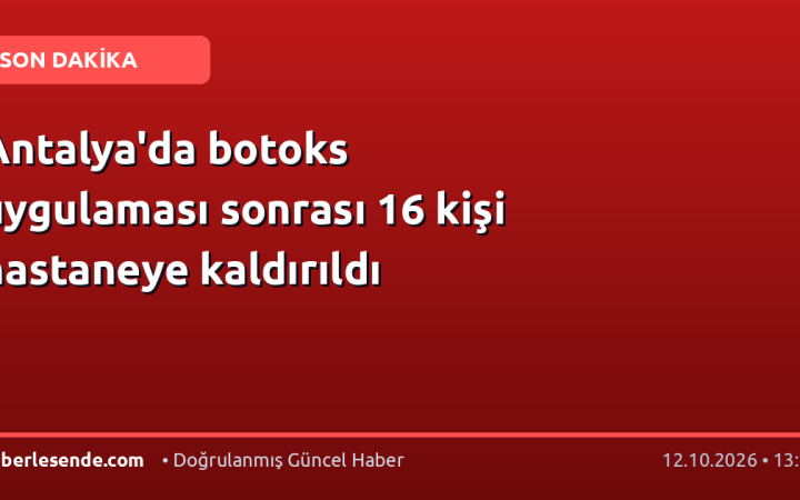 Antalya'da botoks uygulaması sonrası 16 kişi hastaneye kaldırıldı
